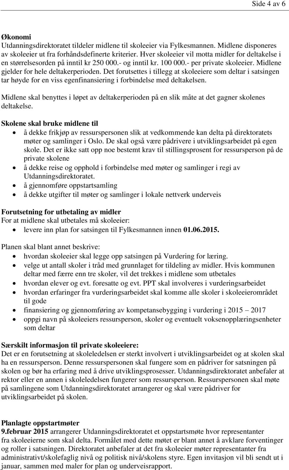 Det forutsettes i tillegg at skoleeiere som deltar i satsingen tar høyde for en viss egenfinansiering i forbindelse med deltakelsen.