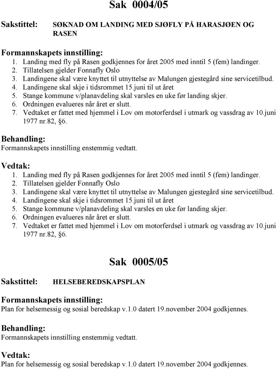 Stange kommune v/planavdeling skal varsles en uke før landing skjer. 6. Ordningen evalueres når året er slutt. 7. Vedtaket er fattet med hjemmel i Lov om motorferdsel i utmark og vassdrag av 10.