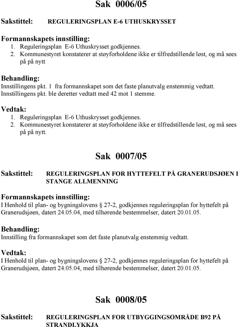 1. Reguleringsplan E-6 Uthuskrysset godkjennes. 2. Kommunestyret konstaterer at støyforholdene ikke er tilfredstillende løst, og må sees på på nytt.