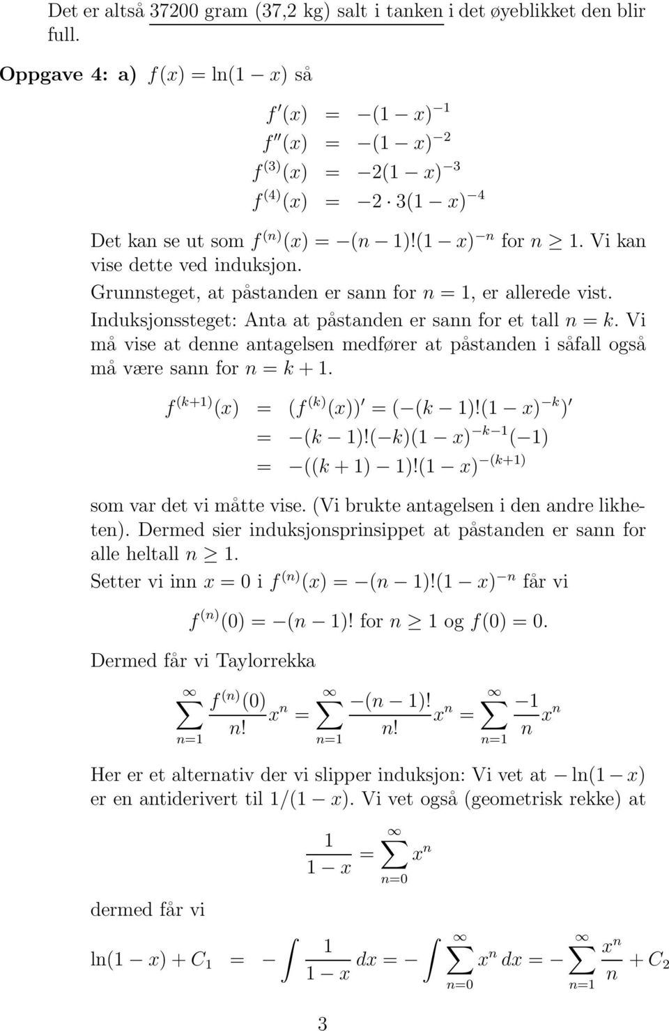 Vi må vise at dee atagelse medfører at påstade i såfall også må være sa for = k +. f (k+) (x) = (f (k) (x)) = ( (k )!( x) k ) = (k )!( k)( x) k ( ) = ((k + ) )!( x) (k+) som var det vi måtte vise.