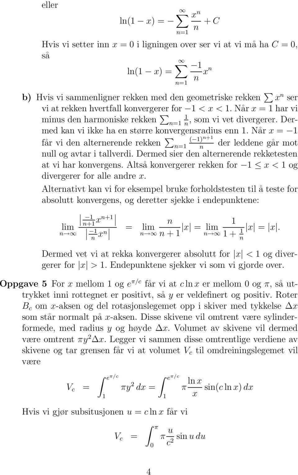 Dermed sier de altererede rekketeste at vi har koverges. Altså kovergerer rekke for x < og divergerer for alle adre x.