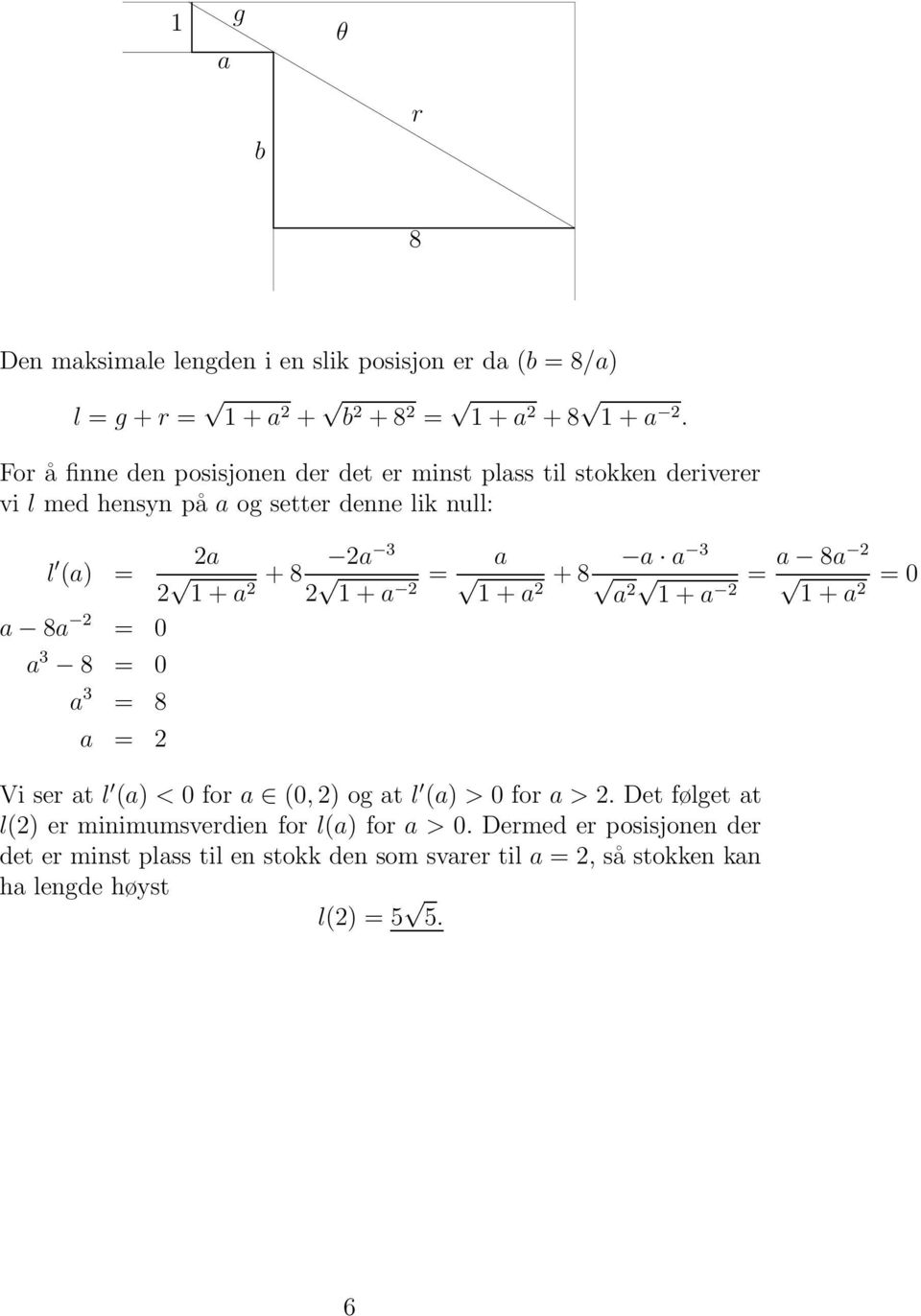 a + 8 a a 3 a 8a = + a a + a + a a 8a = a 3 8 = a 3 = 8 a = Vi ser at l (a) < for a (, ) og at l (a) > for a >.