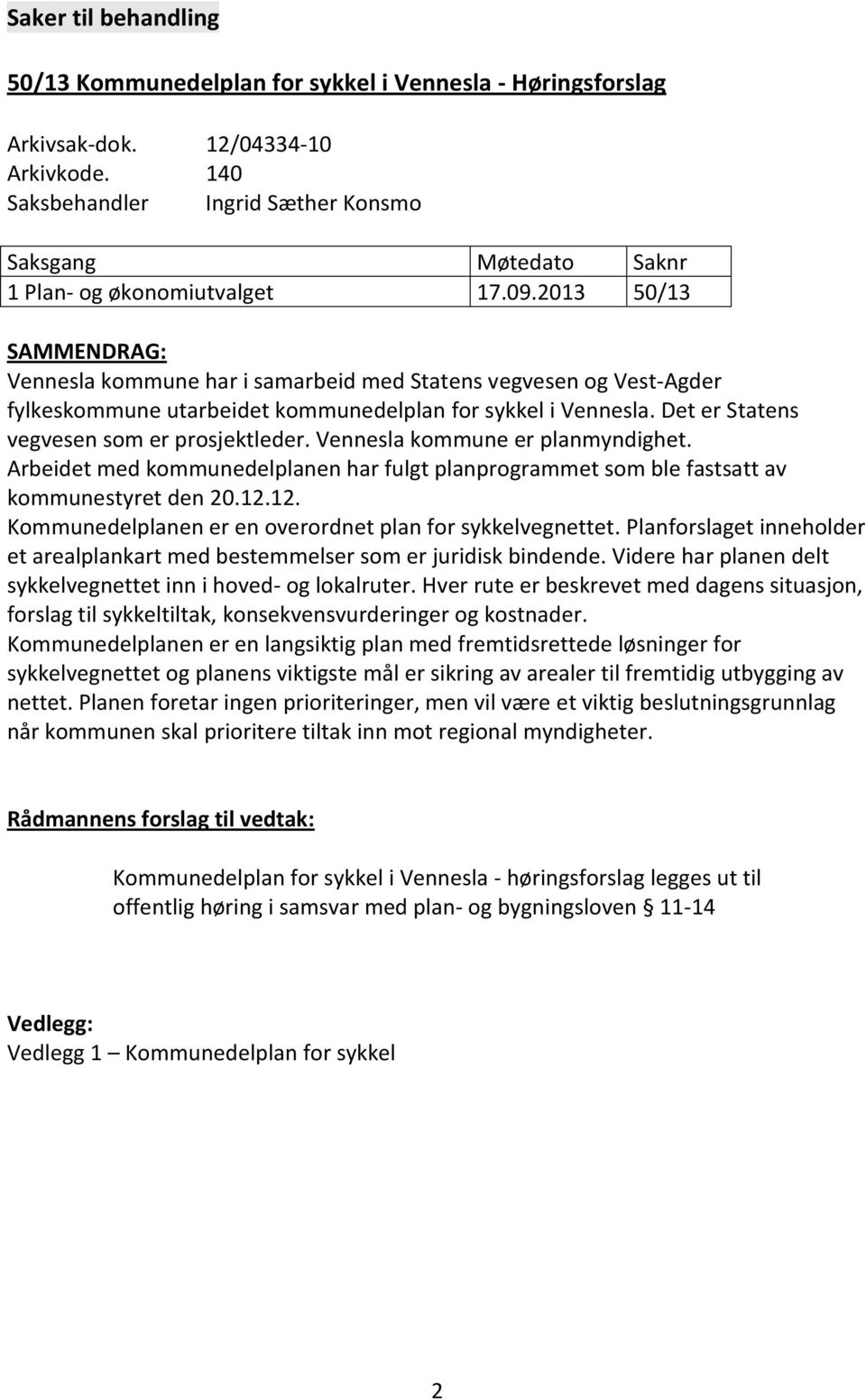 2013 50/13 SAMMENDRAG: Vennesla kommune har i samarbeid med Statens vegvesen og Vest-Agder fylkeskommune utarbeidet kommunedelplan for sykkel i Vennesla. Det er Statens vegvesen som er prosjektleder.