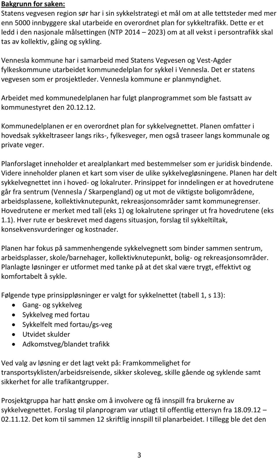 Vennesla kommune har i samarbeid med Statens Vegvesen og Vest-Agder fylkeskommune utarbeidet kommunedelplan for sykkel i Vennesla. Det er statens vegvesen som er prosjektleder.
