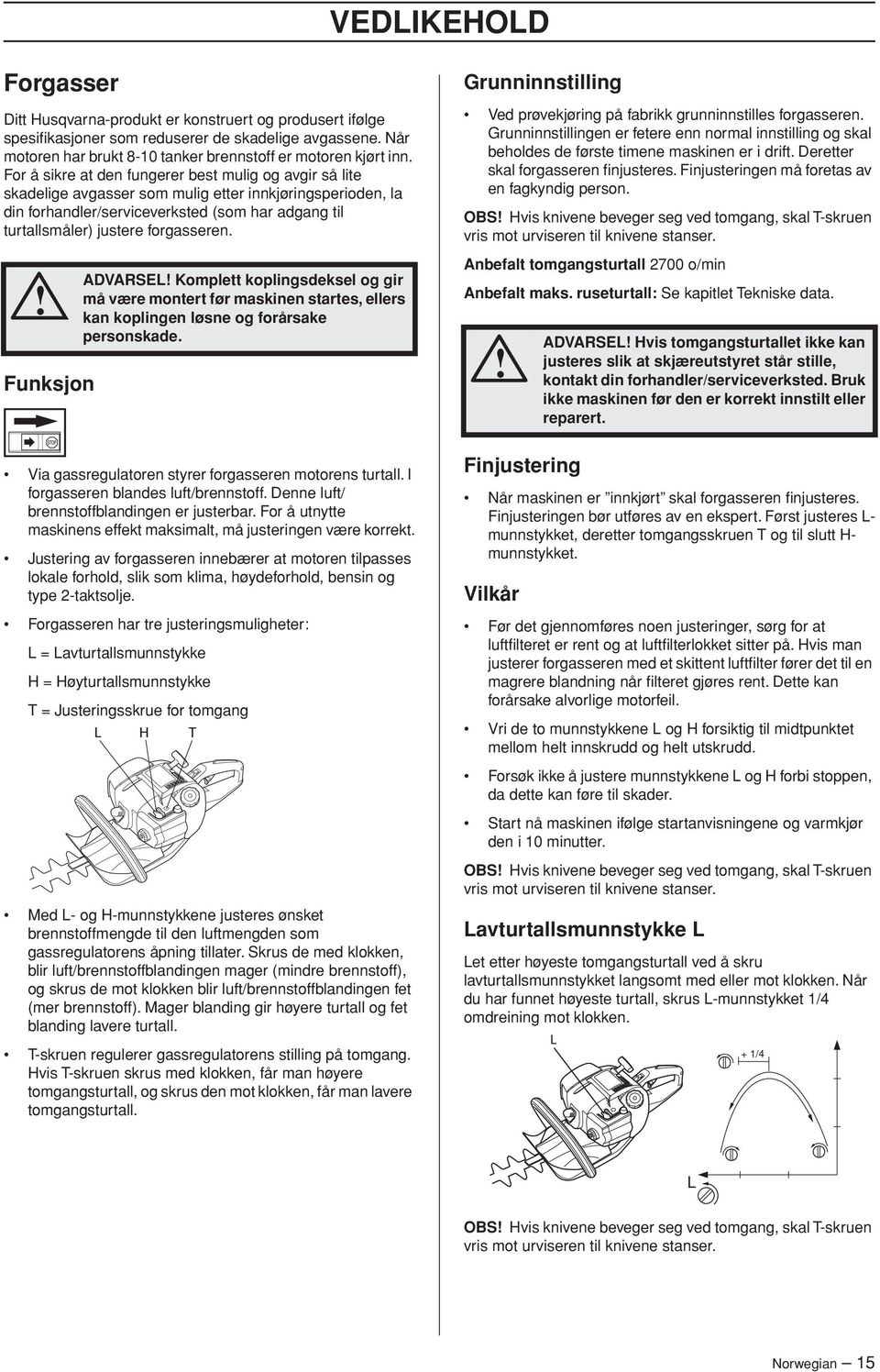 forgasseren. Funksjon ADVARSEL Komplett koplingsdeksel og gir må være montert før maskinen startes, ellers kan koplingen løsne og forårsake personskade.