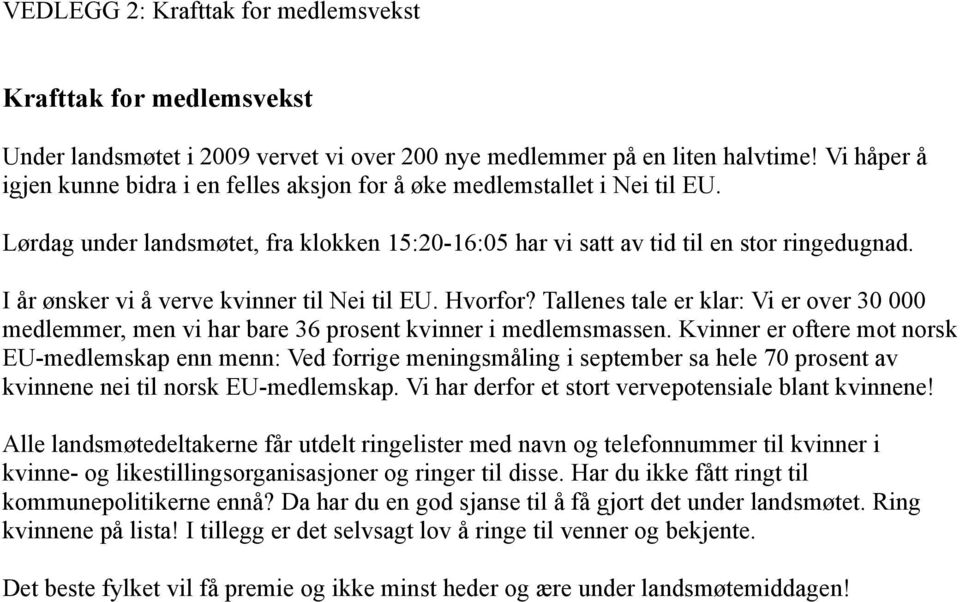 I år ønsker vi å verve kvinner til Nei til EU. Hvorfor? Tallenes tale er klar: Vi er over 30 000 medlemmer, men vi har bare 36 prosent kvinner i medlemsmassen.