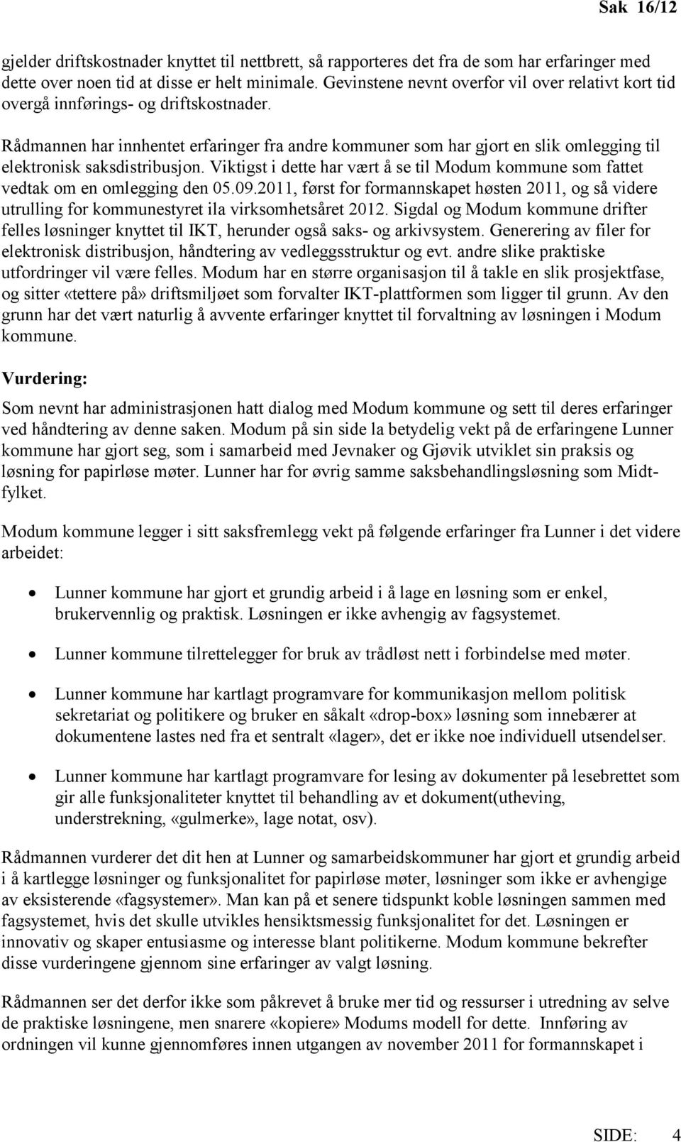 Rådmannen har innhentet erfaringer fra andre kommuner som har gjort en slik omlegging til elektronisk saksdistribusjon.