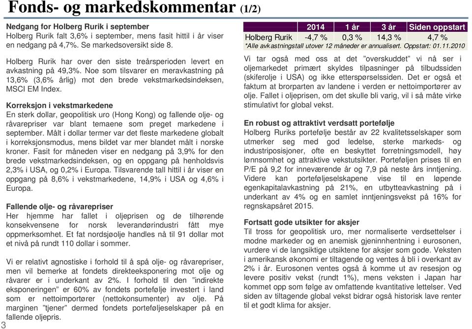 2010 Holberg Rurik har over den siste treårsperioden levert en avkastning på 49,3%. Noe som tilsvarer en meravkastning på 13,6% (3,6% årlig) mot den brede vekstmarkedsindeksen, MSCI EM Index.