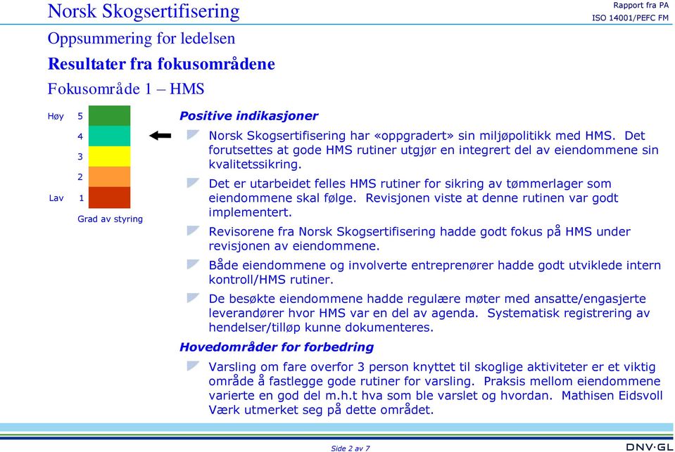 Revisjonen viste at denne rutinen var godt implementert. Revisorene fra Norsk Skogsertifisering hadde godt fokus på HMS under revisjonen av eiendommene.