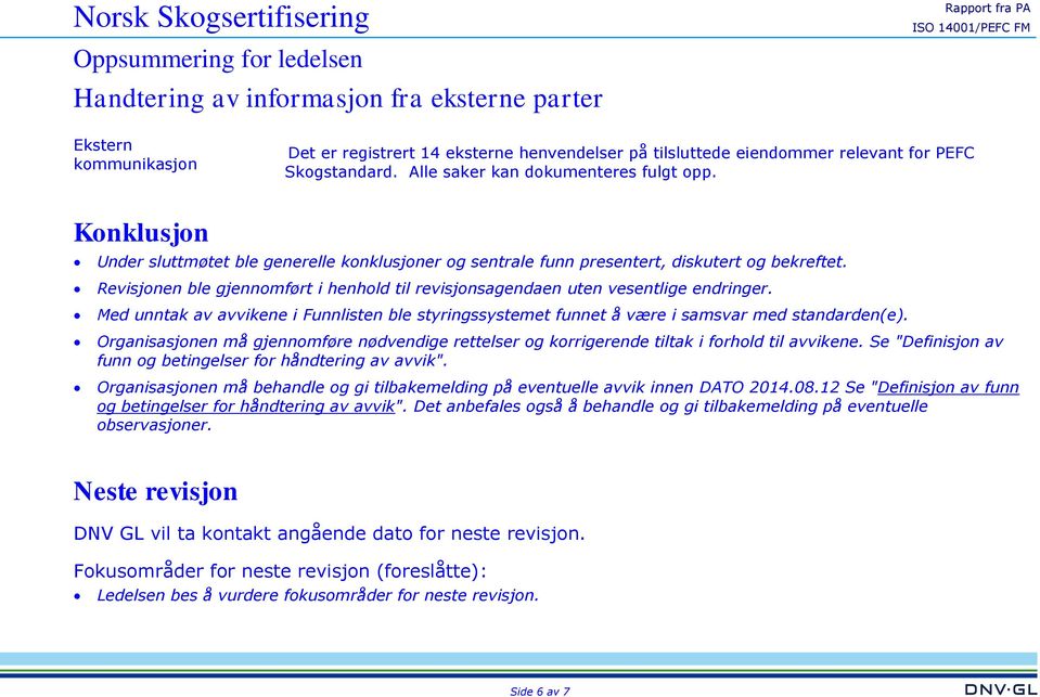 Revisjonen ble gjennomført i henhold til revisjonsagendaen uten vesentlige endringer. Med unntak av avvikene i Funnlisten ble styringssystemet funnet å være i samsvar med standarden(e).