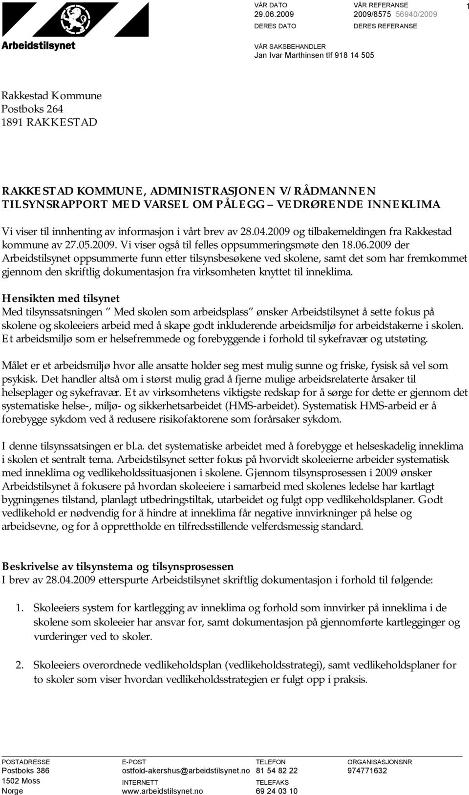 VARSEL OM PÅLEGG VEDRØRENDE INNEKLIMA Vi viser til innhenting av informasjon i vårt brev av 28.04.2009 og tilbakemeldingen fra Rakkestad kommune av 27.05.2009. Vi viser også til felles oppsummeringsmøte den 18.