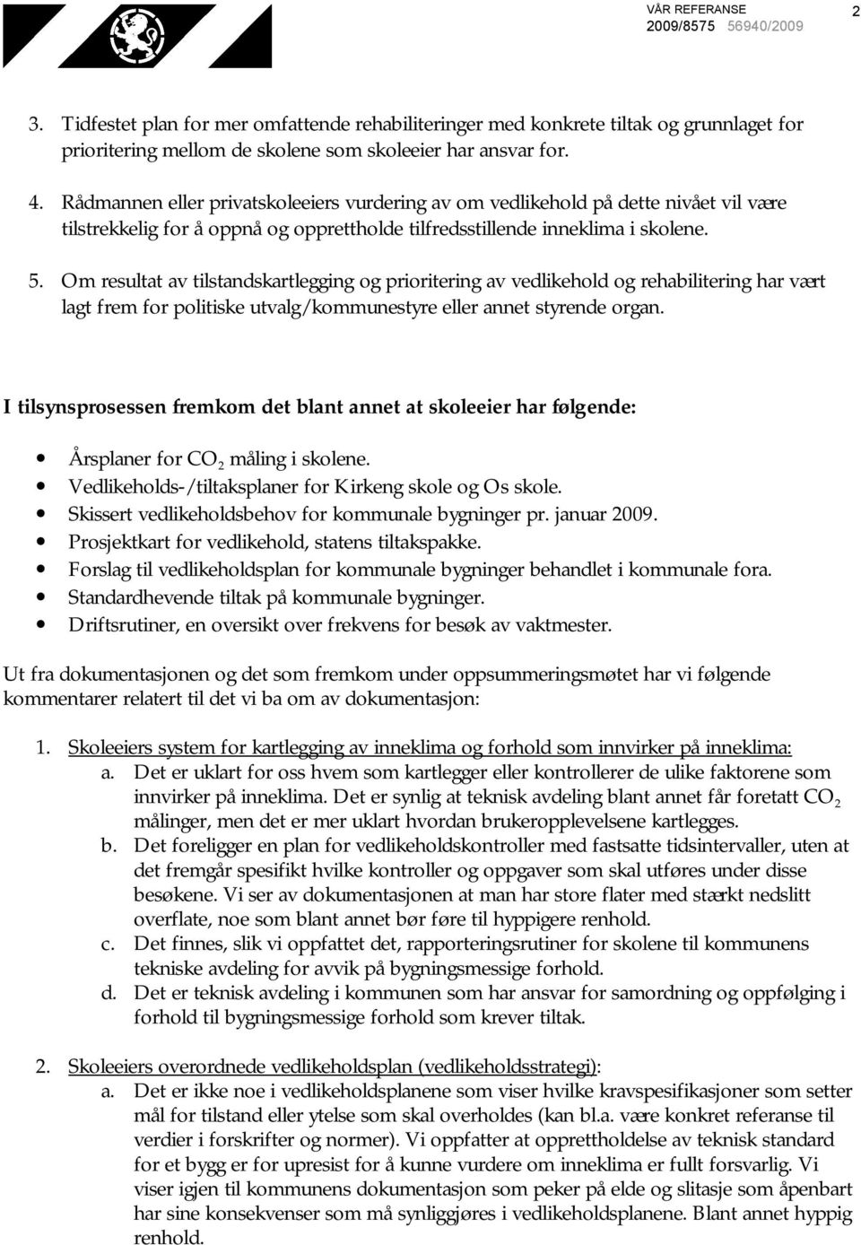 Om resultat av tilstandskartlegging og prioritering av vedlikehold og rehabilitering har vært lagt frem for politiske utvalg/kommunestyre eller annet styrende organ.