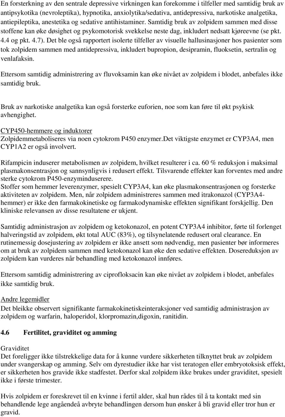 Samtidig bruk av zolpidem sammen med disse stoffene kan øke døsighet og psykomotorisk svekkelse neste dag, inkludert nedsatt kjøreevne (se pkt. 4.4 og pkt. 4.7).