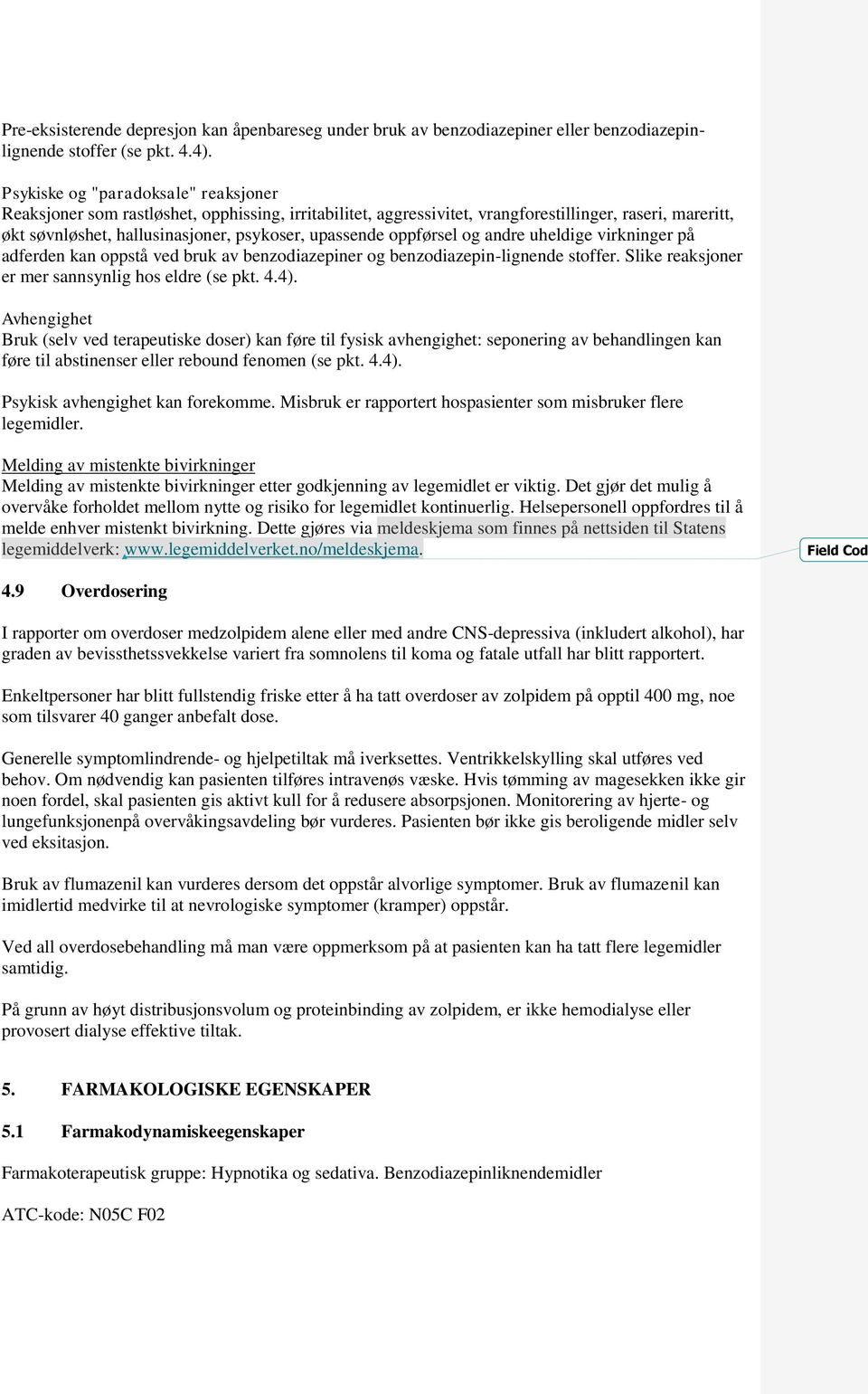 oppførsel og andre uheldige virkninger på adferden kan oppstå ved bruk av benzodiazepiner og benzodiazepin-lignende stoffer. Slike reaksjoner er mer sannsynlig hos eldre (se pkt. 4.4).