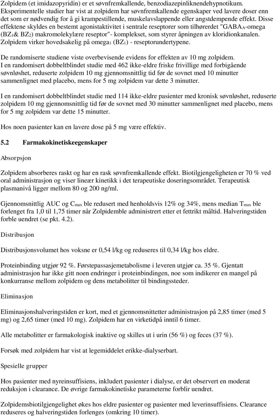 Disse effektene skyldes en bestemt agonistaktivitet i sentrale reseptorer som tilhørerdet "GABAA-omega (BZ1& BZ2) makromolekylære reseptor"- komplekset, som styrer åpningen av kloridionkanalen.