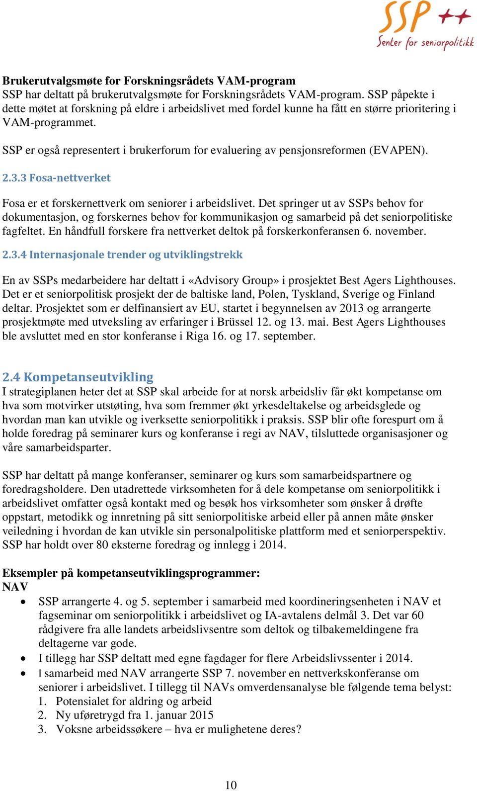 SSP er også representert i brukerforum for evaluering av pensjonsreformen (EVAPEN). 2.3.3 Fosa-nettverket Fosa er et forskernettverk om seniorer i arbeidslivet.