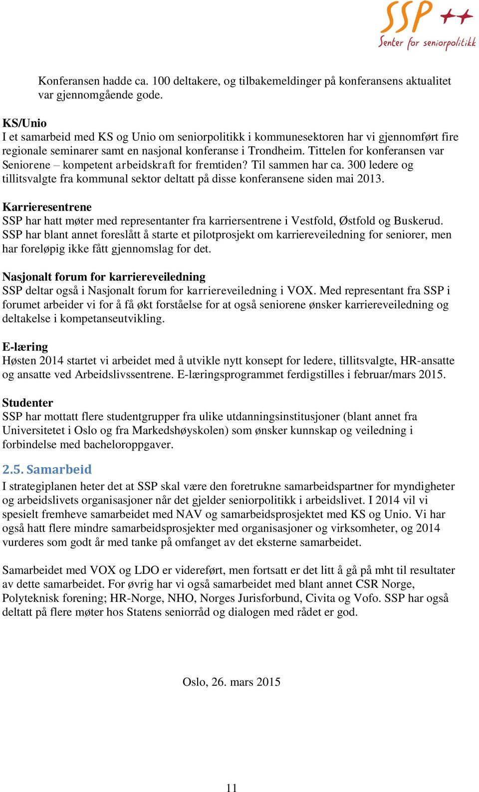 Tittelen for konferansen var Seniorene kompetent arbeidskraft for fremtiden? Til sammen har ca. 300 ledere og tillitsvalgte fra kommunal sektor deltatt på disse konferansene siden mai 2013.