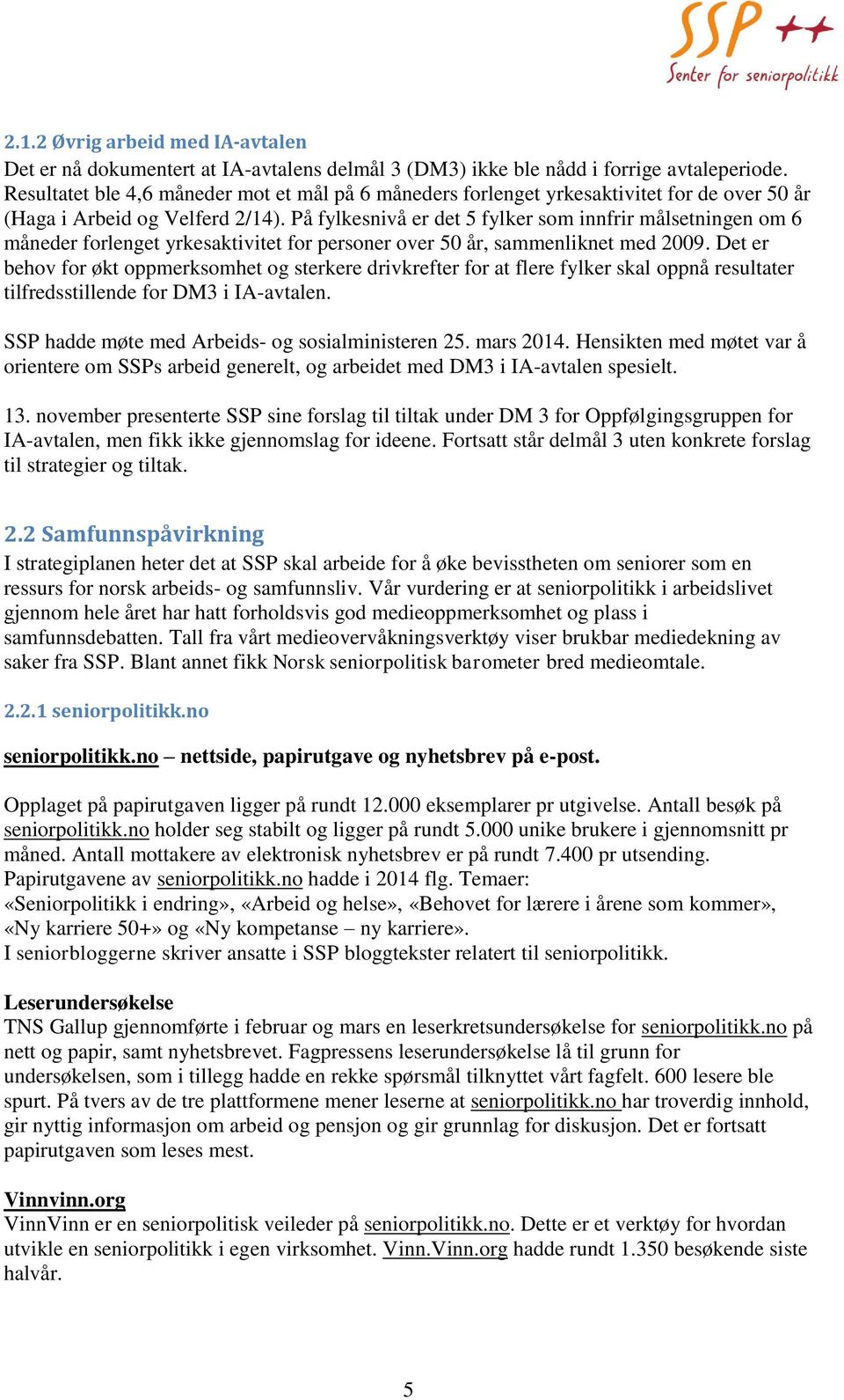 På fylkesnivå er det 5 fylker som innfrir målsetningen om 6 måneder forlenget yrkesaktivitet for personer over 50 år, sammenliknet med 2009.