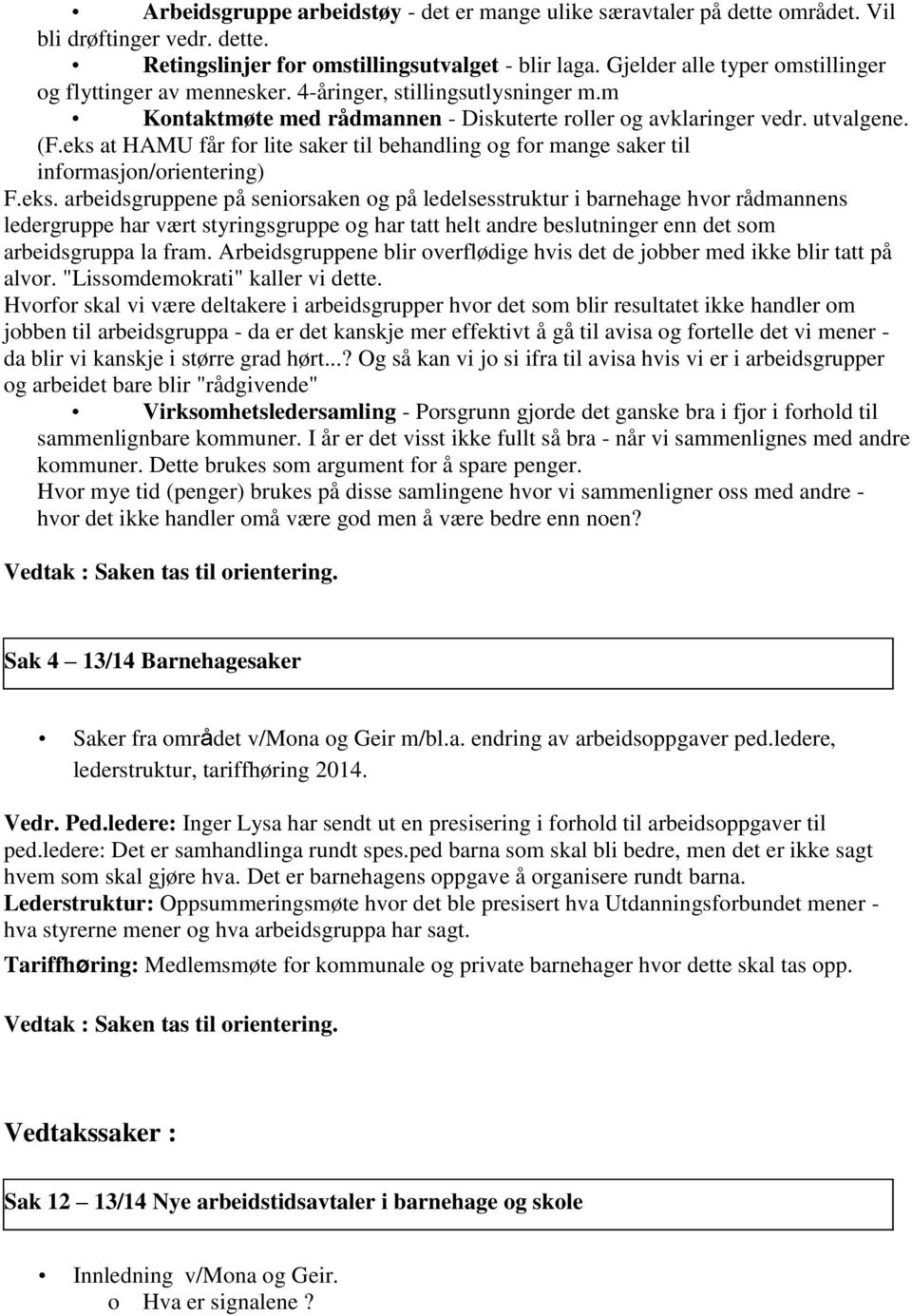 eks at HAMU får for lite saker til behandling og for mange saker til informasjon/orientering) F.eks. arbeidsgruppene på seniorsaken og på ledelsesstruktur i barnehage hvor rådmannens ledergruppe har vært styringsgruppe og har tatt helt andre beslutninger enn det som arbeidsgruppa la fram.