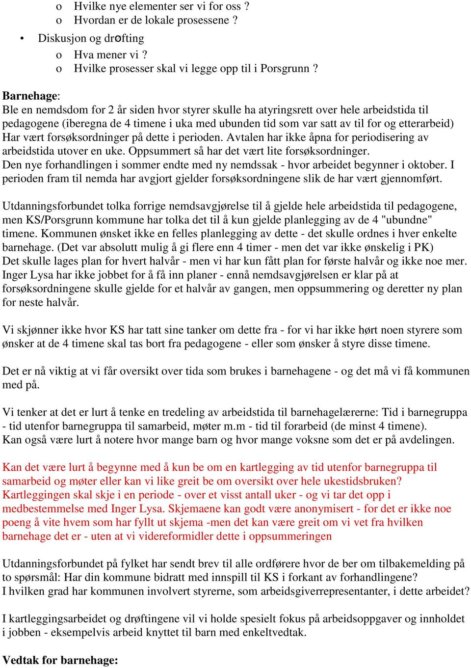 Har vært forsøksordninger på dette i perioden. Avtalen har ikke åpna for periodisering av arbeidstida utover en uke. Oppsummert så har det vært lite forsøksordninger.