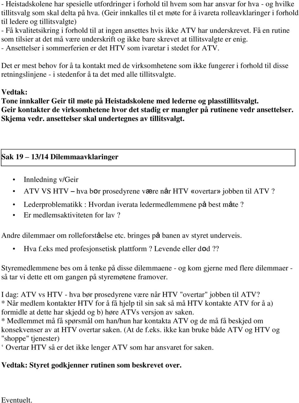 Få en rutine som tilsier at det må være underskrift og ikke bare skrevet at tillitsvalgte er enig. - Ansettelser i sommerferien er det HTV som ivaretar i stedet for ATV.