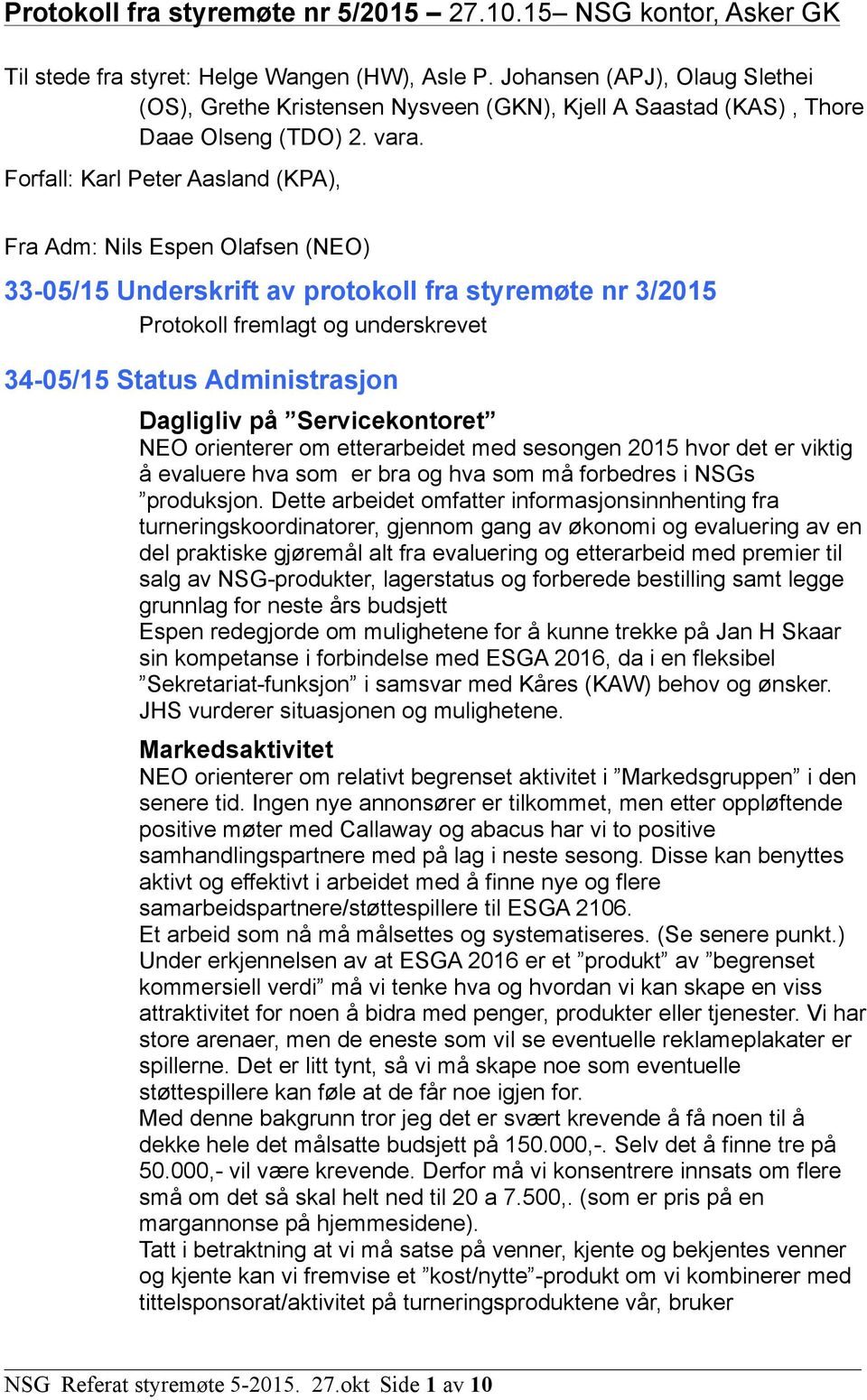 Forfall: Karl Peter Aasland (KPA), Fra Adm: Nils Espen Olafsen (NEO) 33-05/15 Underskrift av protokoll fra styremøte nr 3/2015 Protokoll fremlagt og underskrevet 34-05/15 Status Administrasjon
