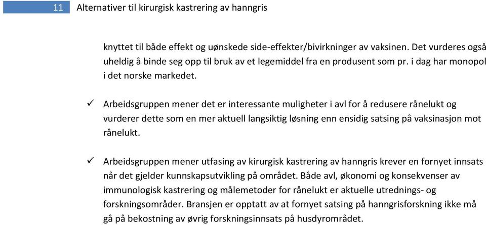 Arbeidsgruppen mener det er interessante muligheter i avl for å redusere rånelukt og vurderer dette som en mer aktuell langsiktig løsning enn ensidig satsing på vaksinasjon mot rånelukt.