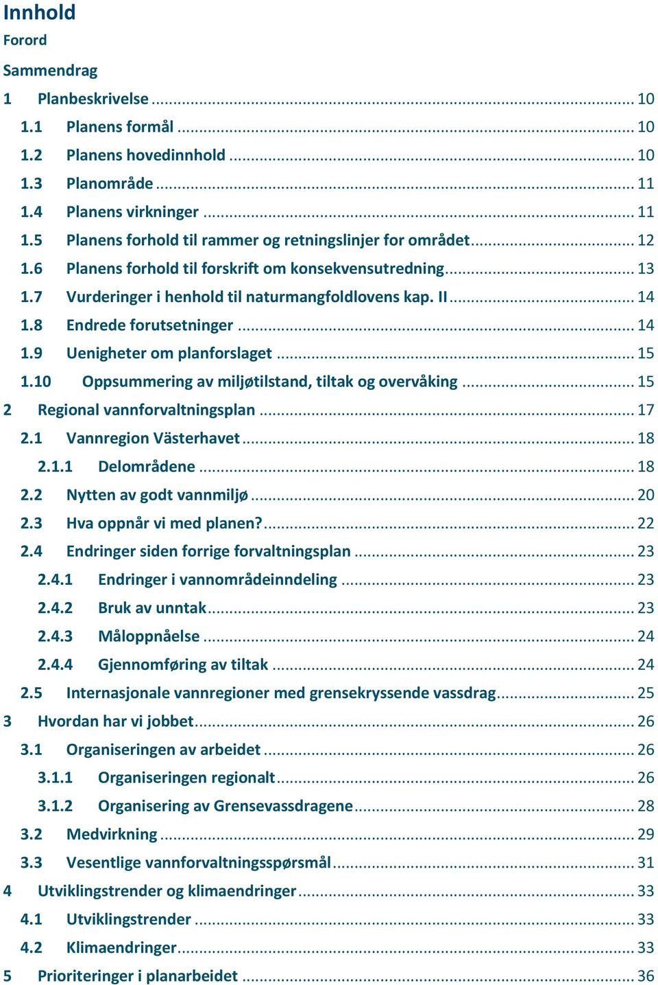 .. 15 1.10 Oppsummering av miljøtilstand, tiltak og overvåking... 15 2 Regional vannforvaltningsplan... 17 2.1 Vannregion Västerhavet... 18 2.1.1 Delområdene... 18 2.2 Nytten av godt vannmiljø... 20 2.