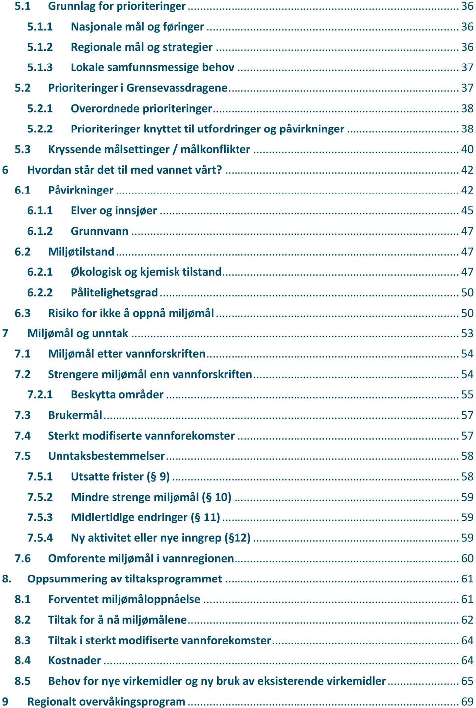 ... 42 6.1 Påvirkninger... 42 6.1.1 Elver og innsjøer... 45 6.1.2 Grunnvann... 47 6.2 Miljøtilstand... 47 6.2.1 Økologisk og kjemisk tilstand... 47 6.2.2 Pålitelighetsgrad... 50 6.