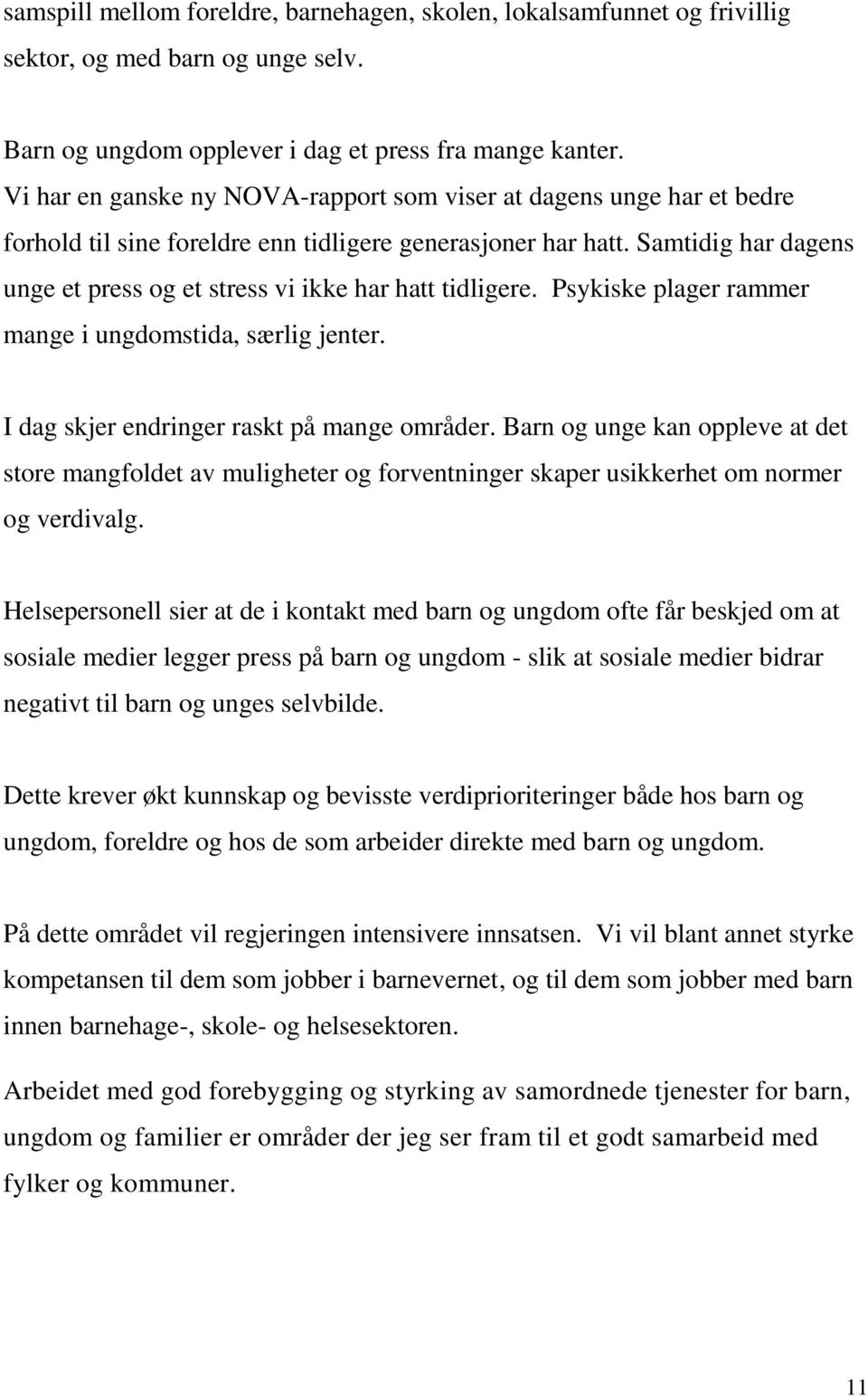 Samtidig har dagens unge et press og et stress vi ikke har hatt tidligere. Psykiske plager rammer mange i ungdomstida, særlig jenter. I dag skjer endringer raskt på mange områder.