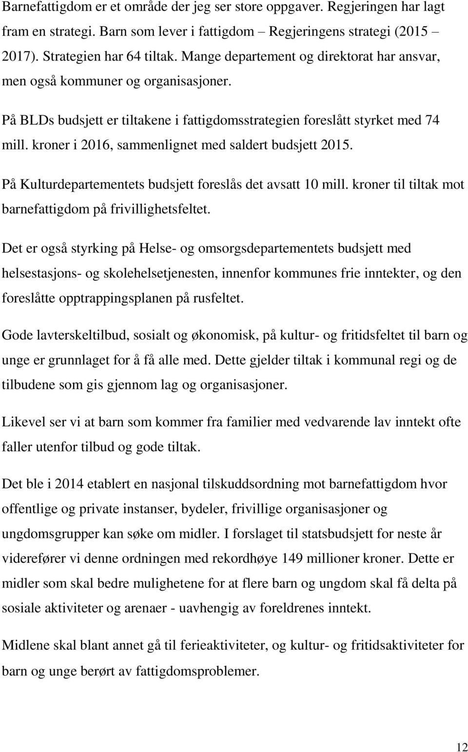 kroner i 2016, sammenlignet med saldert budsjett 2015. På Kulturdepartementets budsjett foreslås det avsatt 10 mill. kroner til tiltak mot barnefattigdom på frivillighetsfeltet.