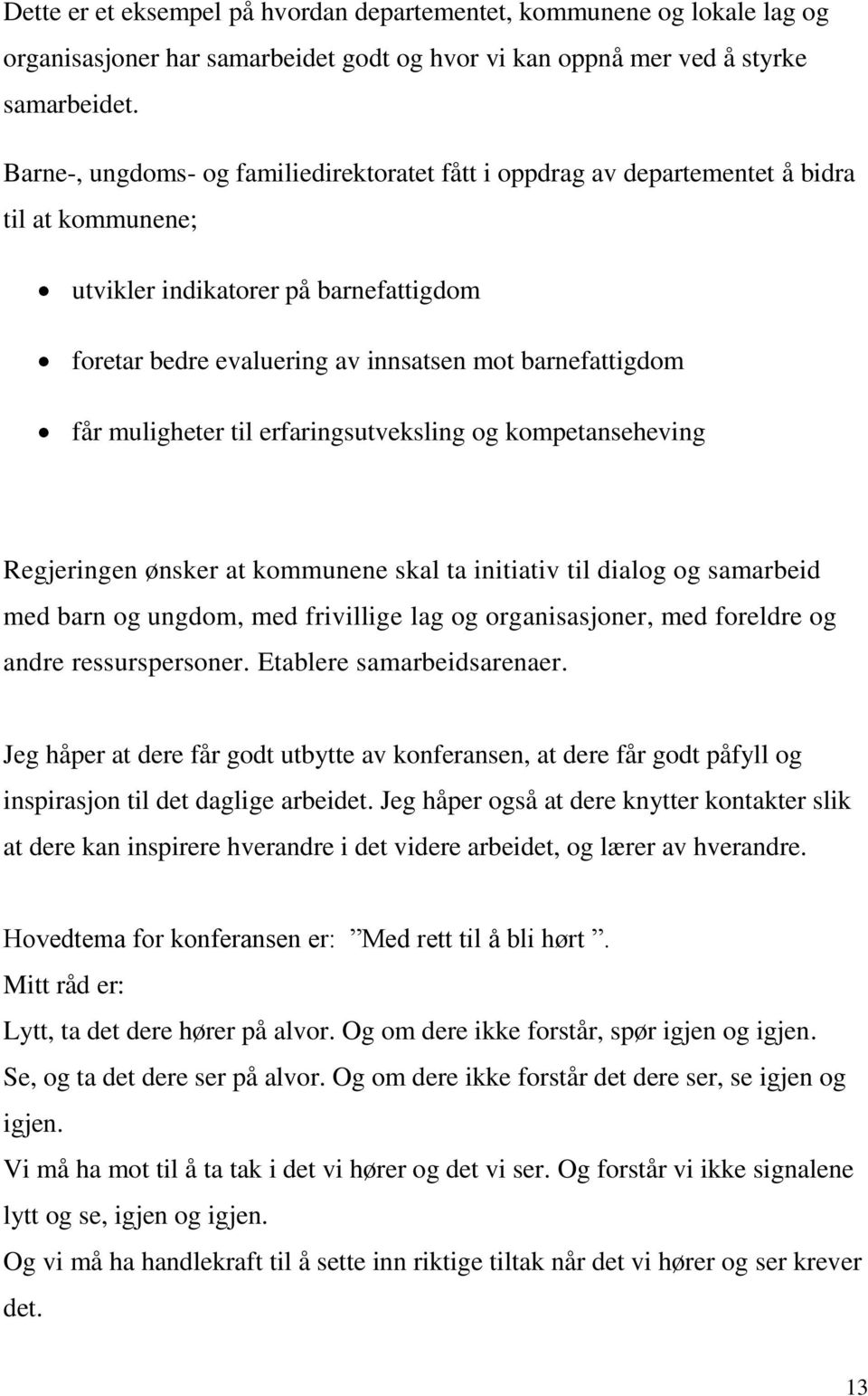 muligheter til erfaringsutveksling og kompetanseheving Regjeringen ønsker at kommunene skal ta initiativ til dialog og samarbeid med barn og ungdom, med frivillige lag og organisasjoner, med foreldre