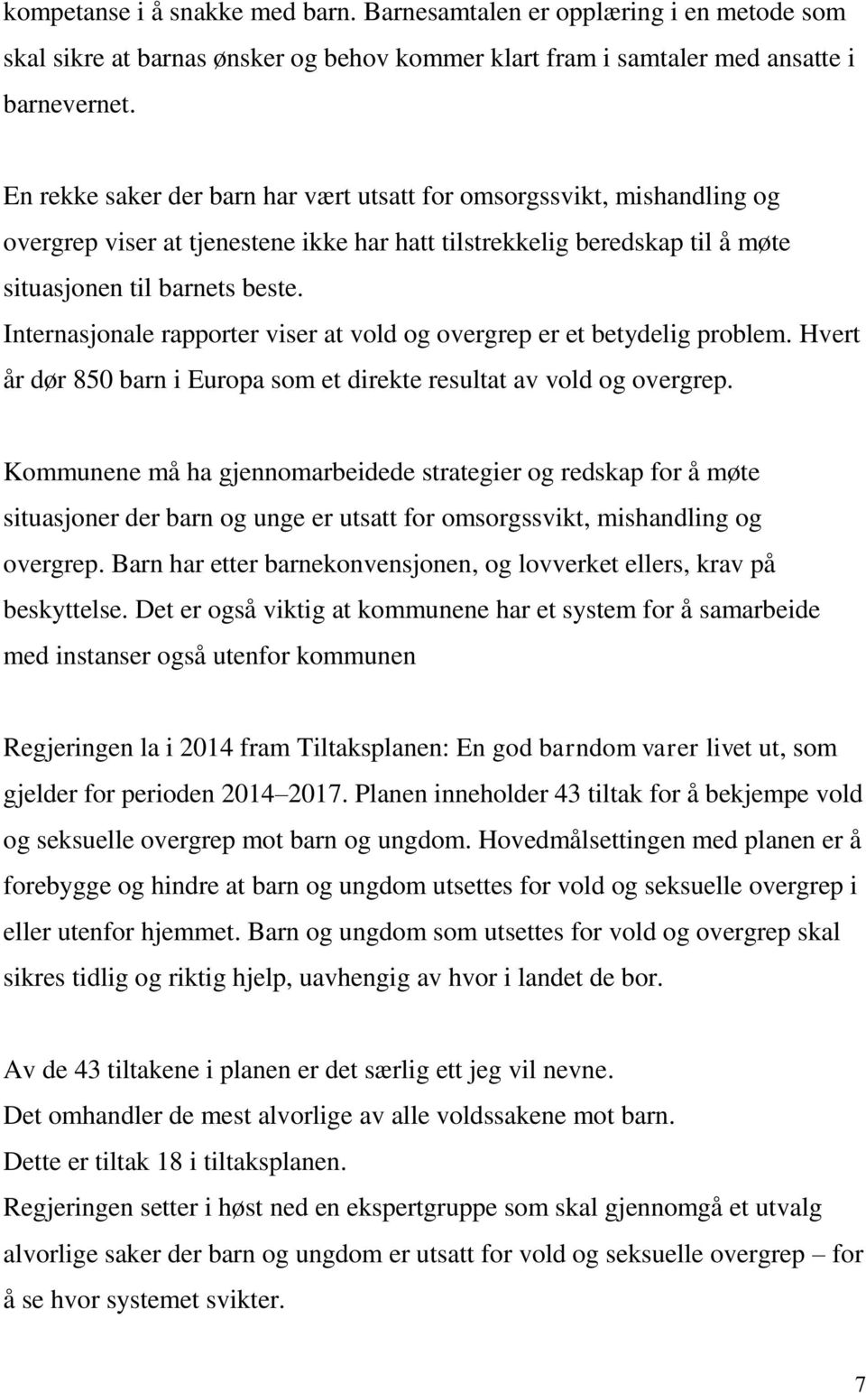 Internasjonale rapporter viser at vold og overgrep er et betydelig problem. Hvert år dør 850 barn i Europa som et direkte resultat av vold og overgrep.