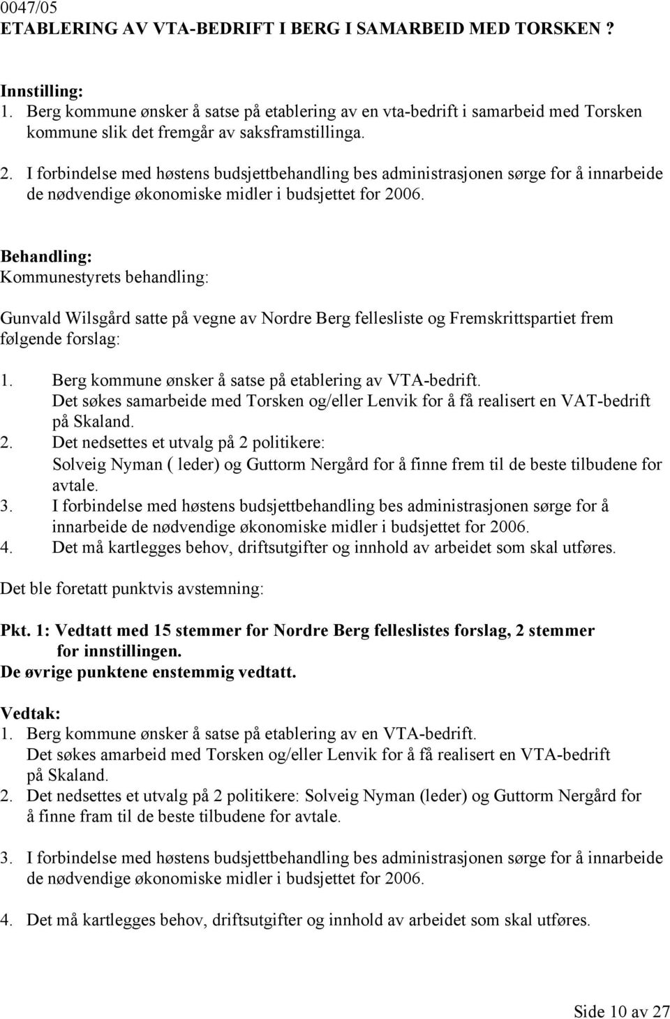 Kommunestyrets behandling: Gunvald Wilsgård satte på vegne av Nordre Berg fellesliste og Fremskrittspartiet frem følgende forslag: 1. Berg kommune ønsker å satse på etablering av VTA-bedrift.