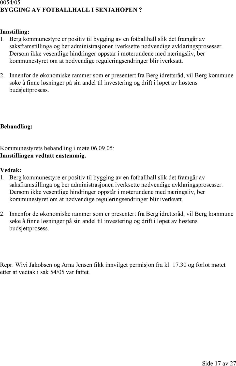 Dersom ikke vesentlige hindringer oppstår i møterundene med næringsliv, ber kommunestyret om at nødvendige reguleringsendringer blir iverksatt. 2.