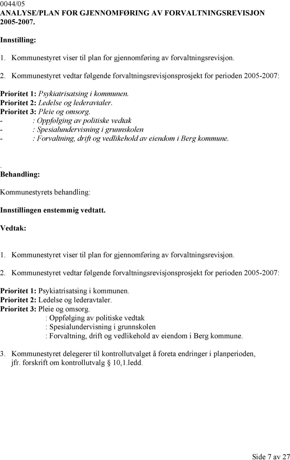 - : Oppfølging av politiske vedtak - : Spesialundervisning i grunnskolen - : Forvaltning, drift og vedlikehold av eiendom i Berg kommune.. Kommunestyrets behandling: Innstillingen enstemmig vedtatt.