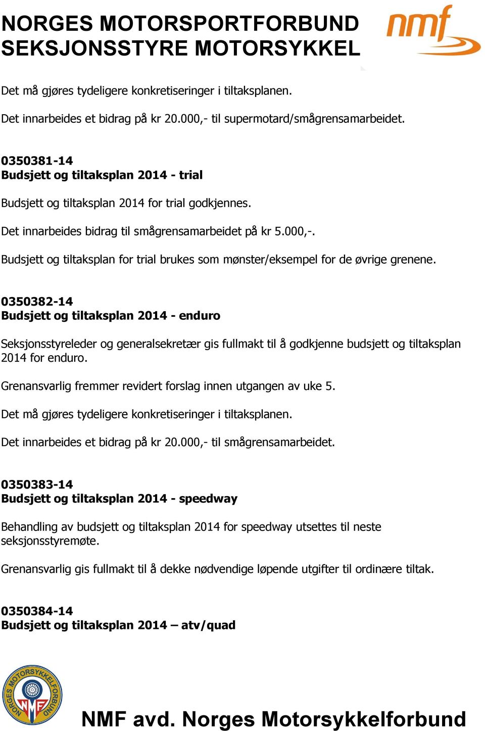 Budsjett og tiltaksplan for trial brukes som mønster/eksempel for de øvrige grenene. 0350382-14 Budsjett og tiltaksplan 2014 - enduro 2014 for enduro.