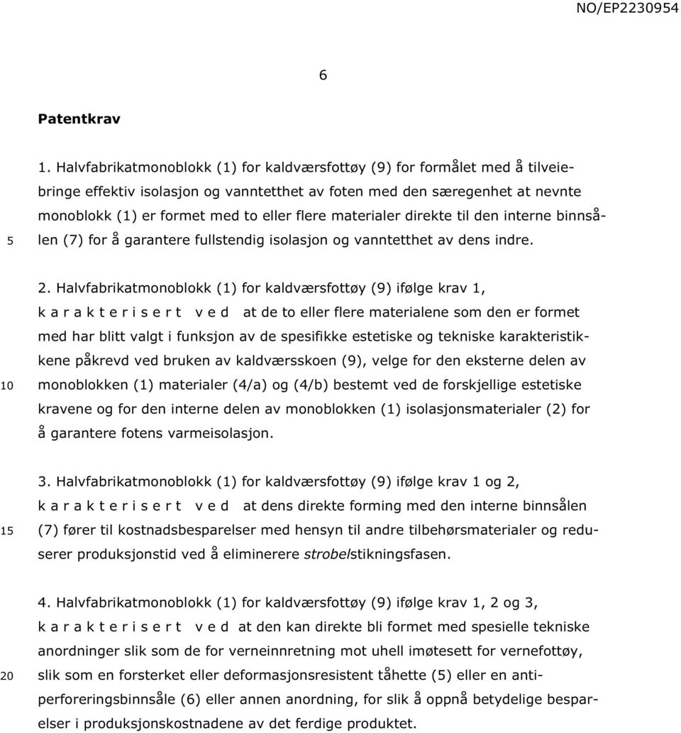 materialer direkte til den interne binnsålen (7) for å garantere fullstendig isolasjon og vanntetthet av dens indre. 2.