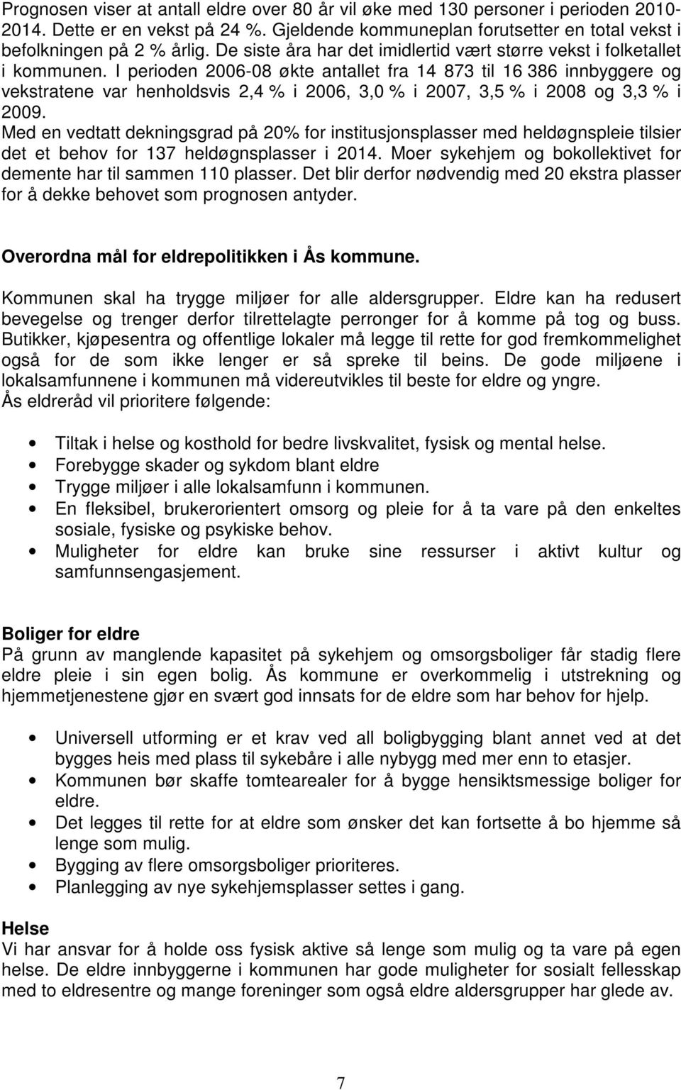 I perioden 2006-08 økte antallet fra 14 873 til 16 386 innbyggere og vekstratene var henholdsvis 2,4 % i 2006, 3,0 % i 2007, 3,5 % i 2008 og 3,3 % i 2009.