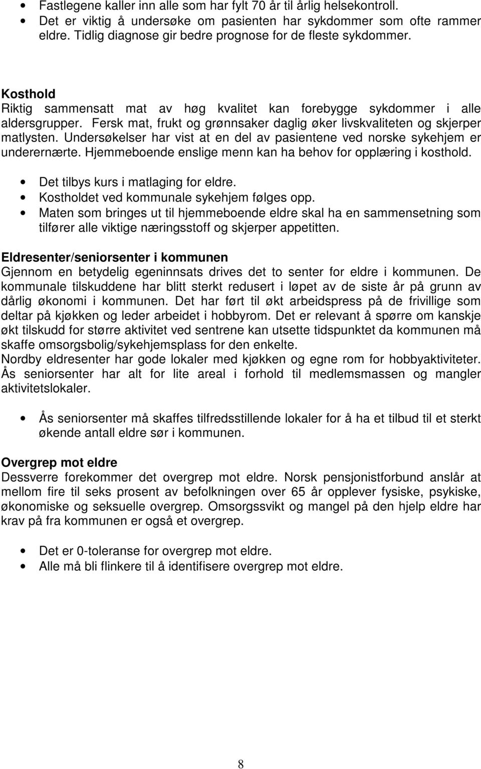 Fersk mat, frukt og grønnsaker daglig øker livskvaliteten og skjerper matlysten. Undersøkelser har vist at en del av pasientene ved norske sykehjem er underernærte.