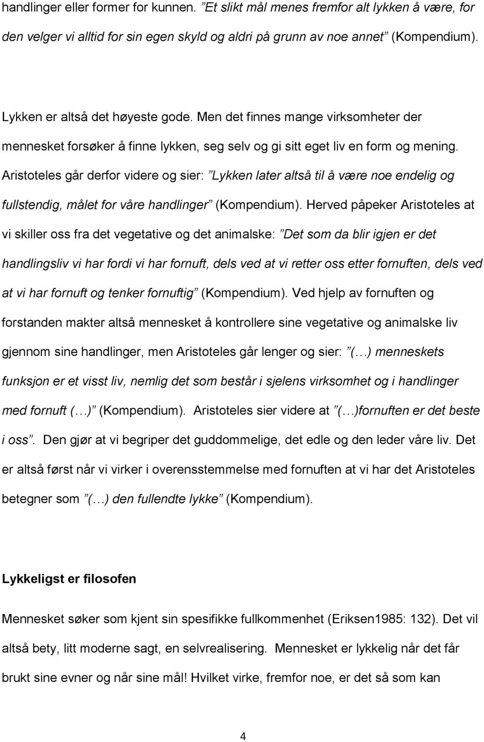 Aristoteles går derfor videre og sier: Lykken later altså til å være noe endelig og fullstendig, målet for våre handlinger (Kompendium).