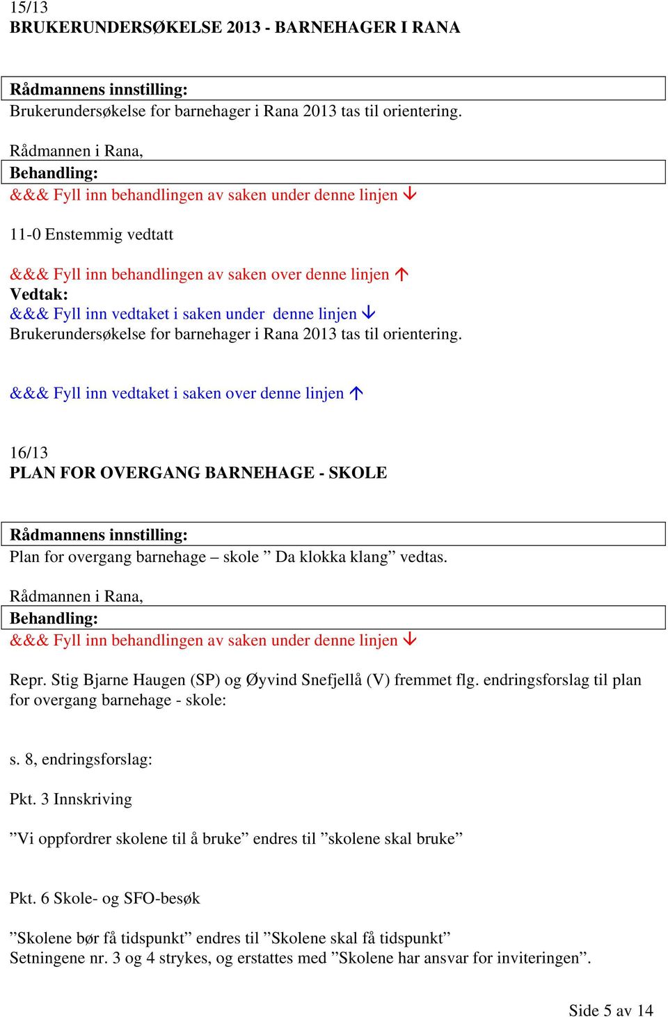 Rådmannen i Rana, Repr. Stig Bjarne Haugen (SP) og Øyvind Snefjellå (V) fremmet flg. endringsforslag til plan for overgang barnehage - skole: s. 8, endringsforslag: Pkt.