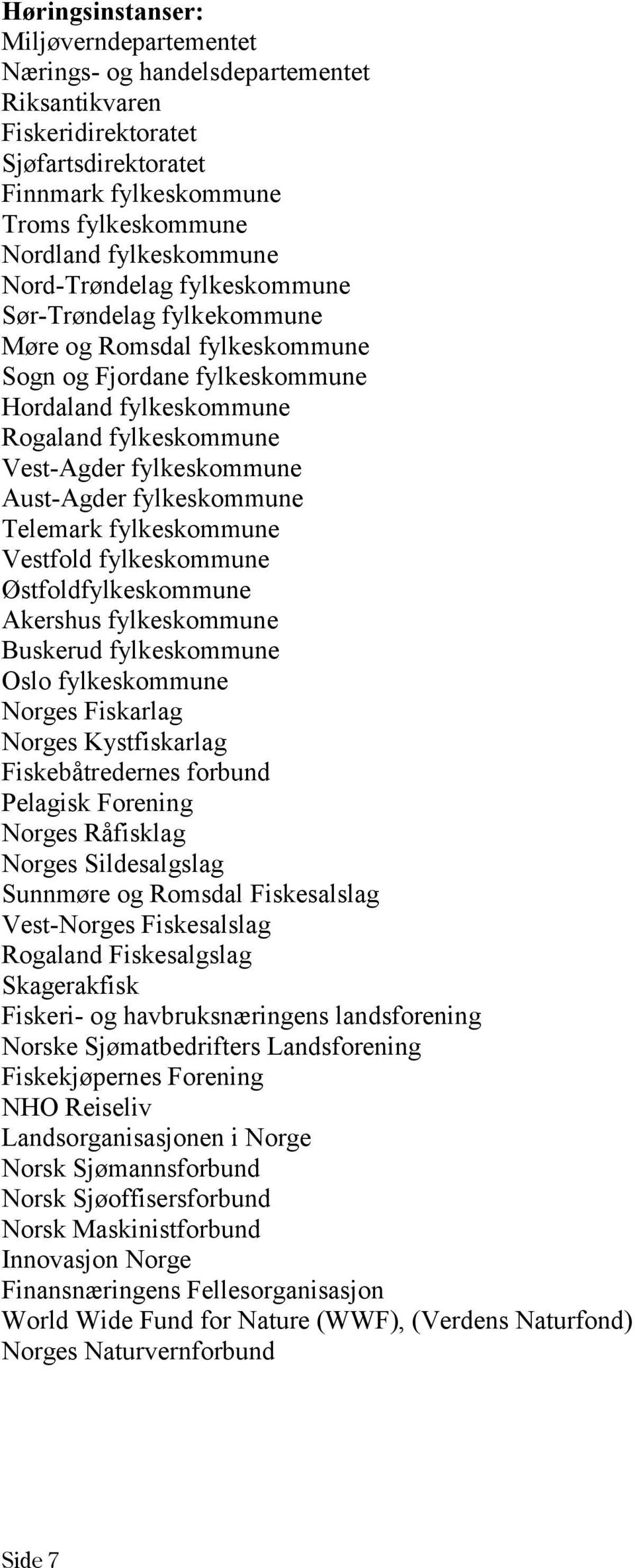 fylkeskommune Telemark fylkeskommune Vestfold fylkeskommune Østfoldfylkeskommune Akershus fylkeskommune Buskerud fylkeskommune Oslo fylkeskommune Norges Fiskarlag Norges Kystfiskarlag