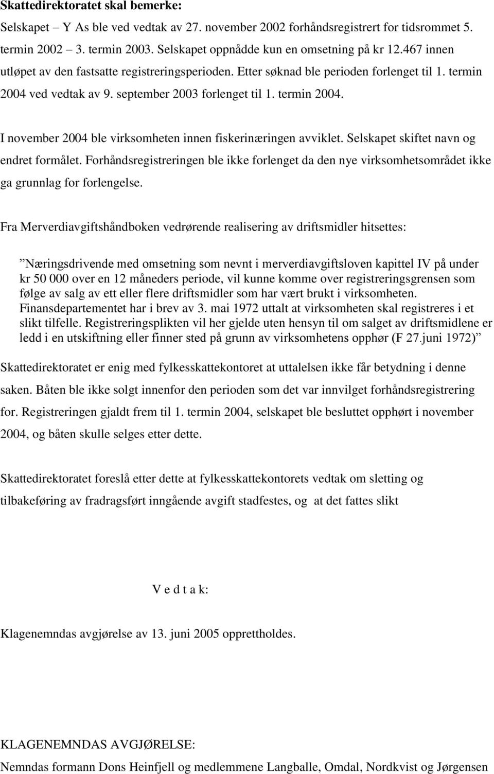 Selskapet skiftet navn og endret formålet. Forhåndsregistreringen ble ikke forlenget da den nye virksomhetsområdet ikke ga grunnlag for forlengelse.