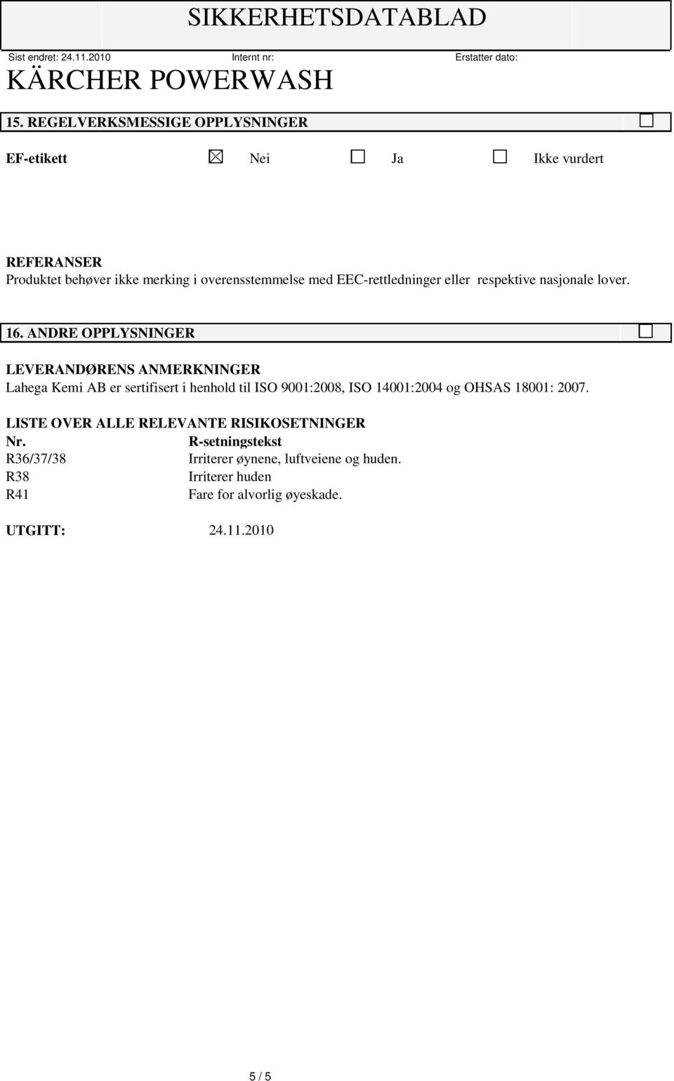 ANDRE OPPLYSNINGER LEVERANDØRENS ANMERKNINGER Lahega Kemi AB er sertifisert i henhold til ISO 9001:2008, ISO 14001:2004 og OHSAS