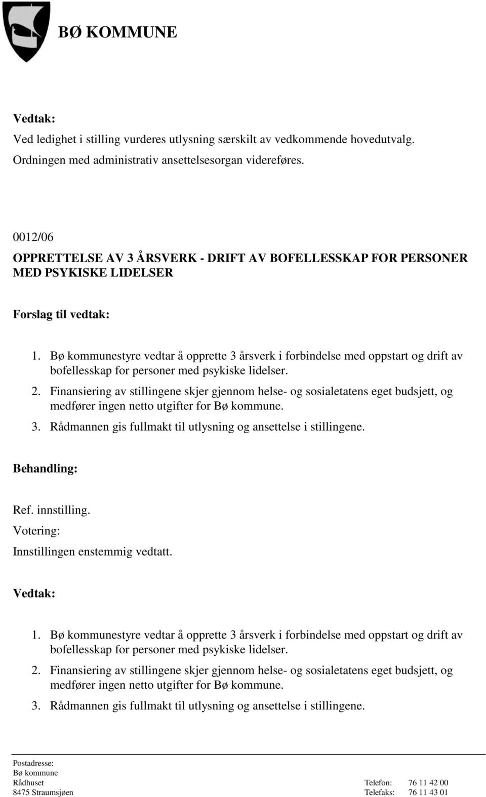 styre vedtar å opprette 3 årsverk i forbindelse med oppstart og drift av bofellesskap for personer med psykiske lidelser. 2.