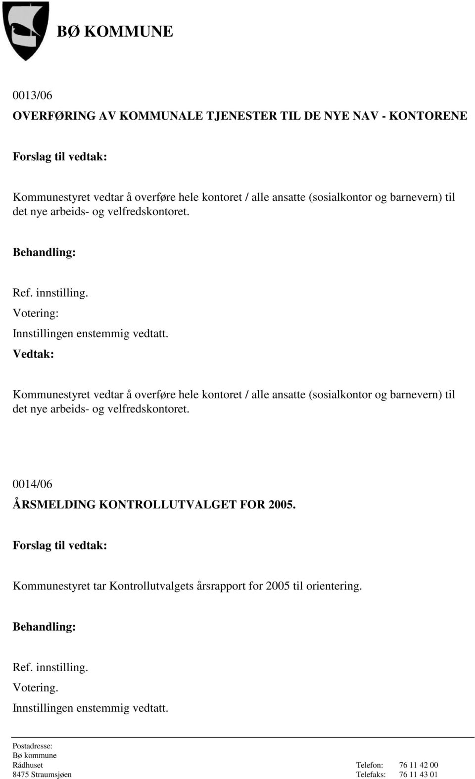 Kommunestyret vedtar å overføre hele kontoret / alle ansatte (sosialkontor og barnevern) til det nye arbeids- og velfredskontoret.