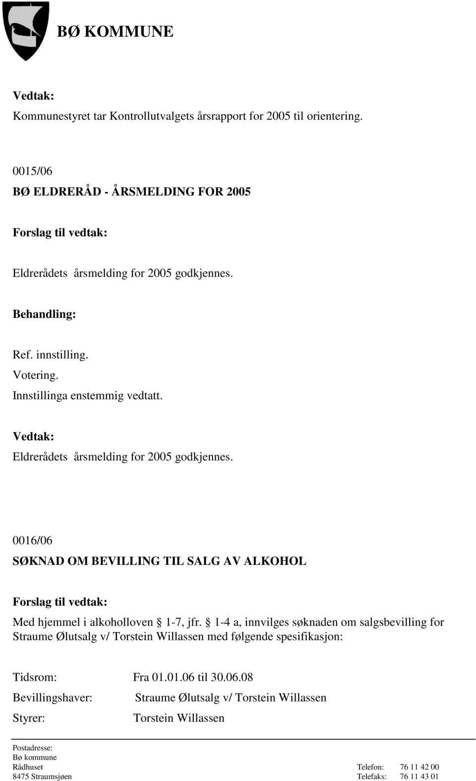 Eldrerådets årsmelding for 2005 godkjennes. 0016/06 SØKNAD OM BEVILLING TIL SALG AV ALKOHOL Med hjemmel i alkoholloven 1-7, jfr.