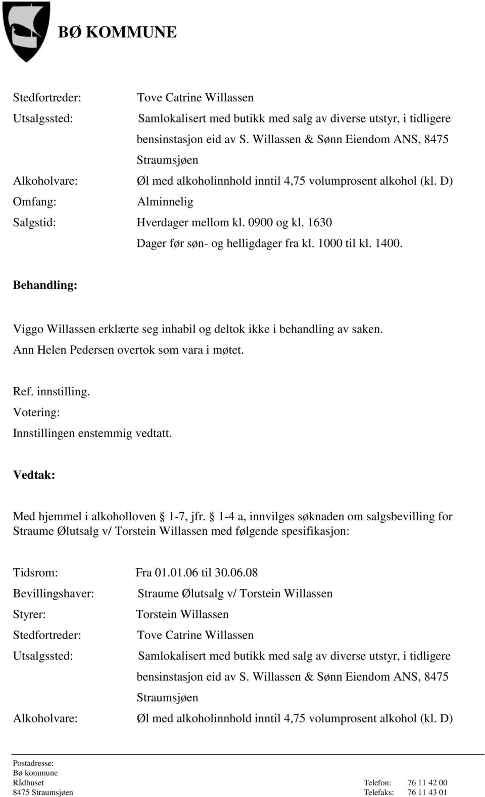 1630 Dager før søn- og helligdager fra kl. 1000 til kl. 1400. Viggo Willassen erklærte seg inhabil og deltok ikke i behandling av saken. Ann Helen Pedersen overtok som vara i møtet.