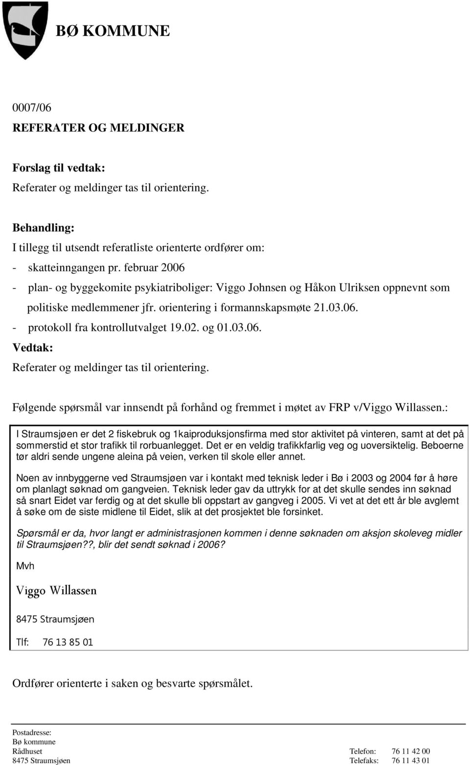 02. og 01.03.06. Referater og meldinger tas til orientering. Følgende spørsmål var innsendt på forhånd og fremmet i møtet av FRP v/viggo Willassen.